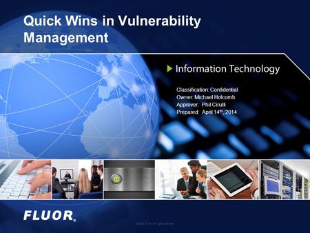 HO20110473 1 © 2012 Fluor. All rights reserved. Quick Wins in Vulnerability Management Classification: Confidential Owner: Michael Holcomb Approver: Phil.