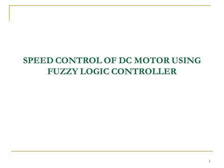 SPEED CONTROL OF DC MOTOR USING FUZZY LOGIC CONTROLLER