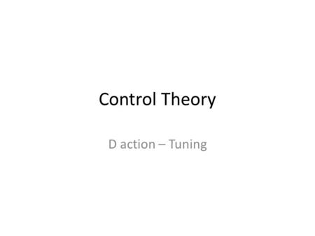 Control Theory D action – Tuning. When there’s too much oscillation, this can sometimes be solved by adding a derivative action. This action will take.