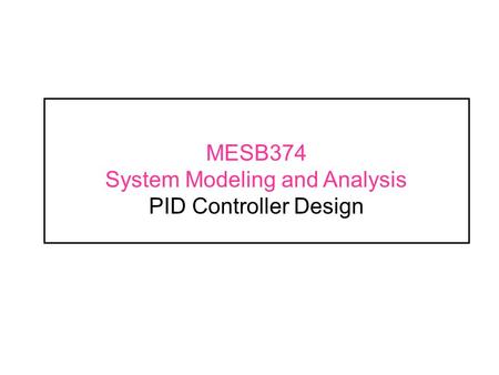 MESB374 System Modeling and Analysis PID Controller Design