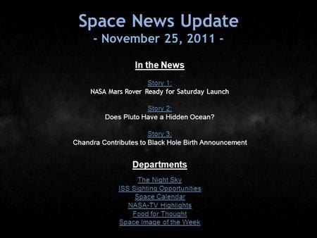 Space News Update - November 25, 2011 - In the News Story 1: Story 1: NASA Mars Rover Ready for Saturday Launch Story 2: Story 2: Does Pluto Have a Hidden.