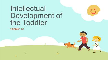 Intellectual Development of the Toddler Chapter 12.