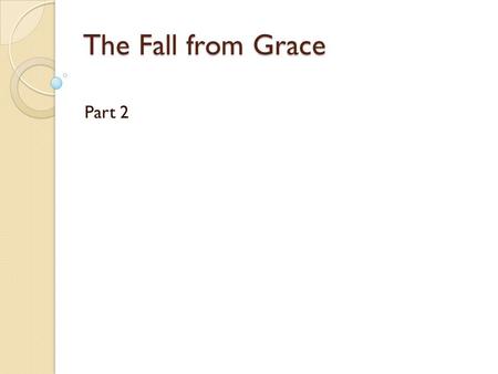 The Fall from Grace Part 2. Some terms Parousia: The second coming of Christ at the end of time, fully realizing God’s plan; Concupiscence: the tendency.