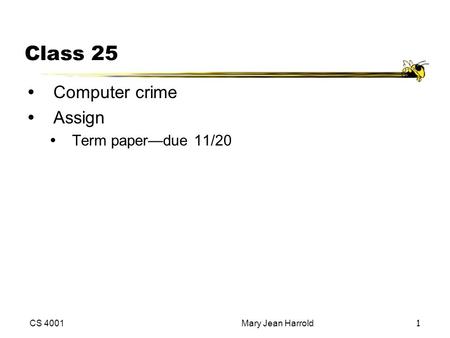 CS 4001Mary Jean Harrold1 Class 25 Computer crime Assign Term paper—due 11/20.