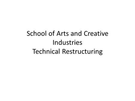 School of Arts and Creative Industries Technical Restructuring.