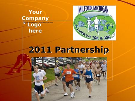 2011 Partnership Your Company Logo here. Leverage your Marketing Efforts by Partnering with the Labor Day 30K Festival of Races to reach affluent health.