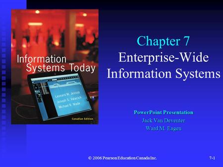 © 2006 Pearson Education Canada Inc.7-1 Chapter 7 Enterprise-Wide Information Systems PowerPoint Presentation Jack Van Deventer Ward M. Eagen.