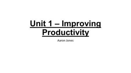 Unit 1 – Improving Productivity Aaron Jones. 1.1Why did you use a computer? What other systems / resources could you have used? I used a computer because.