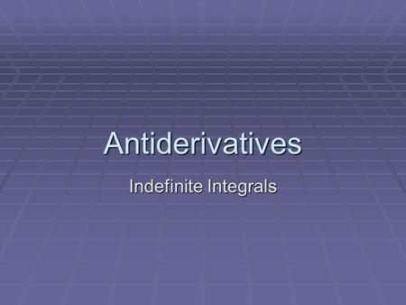 Antiderivatives Indefinite Integrals. Definition  A function F is an antiderivative of f on an interval I if F’(x) = f(x) for all x in I.  Example: