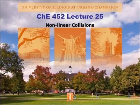 ChE 452 Lecture 25 Non-linear Collisions 1. Background: Collision Theory Key equation Method Use molecular dynamics to simulate the collisions Integrate.