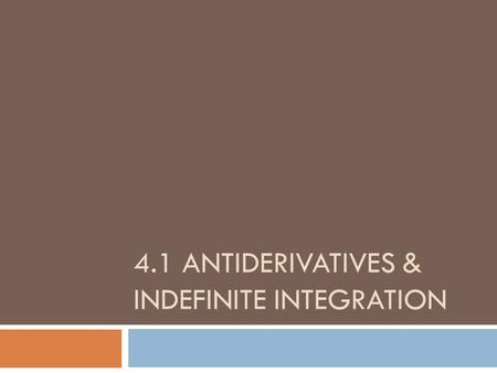 4.1 ANTIDERIVATIVES & INDEFINITE INTEGRATION. Definition of Antiderivative  A function is an antiderivative of f on an interval I if F’(x) = f(x) for.