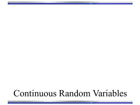 Continuous Random Variables. Probability Density Function When plotted, discrete random variables (categories) form “bars” A bar represents the # of.