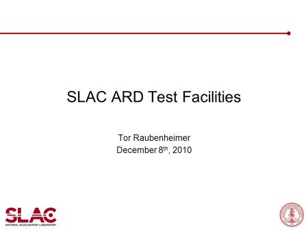 SLAC ARD Test Facilities Tor Raubenheimer December 8 th, 2010.