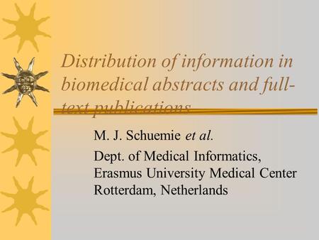 Distribution of information in biomedical abstracts and full- text publications M. J. Schuemie et al. Dept. of Medical Informatics, Erasmus University.