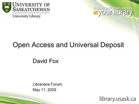 Open Access and Universal Deposit David Fox Librarians Forum May 11, 2009.