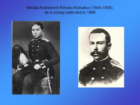 Nikolai Andreevich Rimsky-Korsakov (1844-1908), as a young cadet and in 1866.