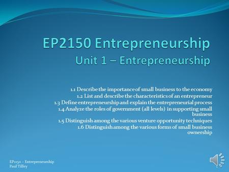 1.1 Describe the importance of small business to the economy 1.2 List and describe the characteristics of an entrepreneur 1.3 Define entrepreneurship.