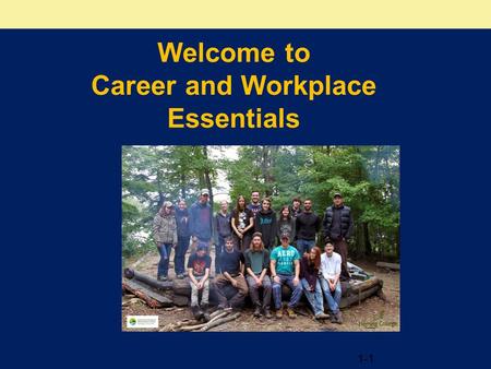 1-1 Welcome to Career and Workplace Essentials. What’s in it for you? In the Career and Workplace Essentials In the Career and Workplace Essentials course.