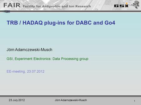 1 23.July 2012Jörn Adamczewski-Musch TRB / HADAQ plug-ins for DABC and Go4 Jörn Adamczewski-Musch GSI, Experiment Electronics: Data Processing group EE-meeting,