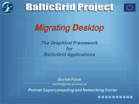 Migrating Desktop Bartek Palak Bartek Palak Poznan Supercomputing and Networking Center The Graphical Framework.