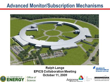 BROOKHAVEN SCIENCE ASSOCIATES Advanced Monitor/Subscription Mechanisms Ralph Lange EPICS Collaboration Meeting October 11, 2009.