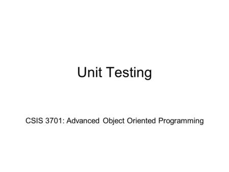 Unit Testing CSIS 3701: Advanced Object Oriented Programming.