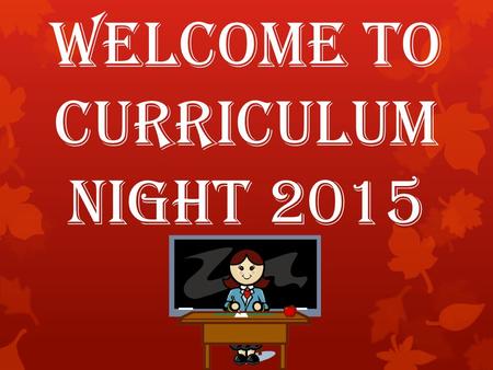 Welcome to CURRICULUM NIGHT 2015. Welcome to Room 2006!  Wow, we have had an amazing start to a significant school year! First, here is a little bit.