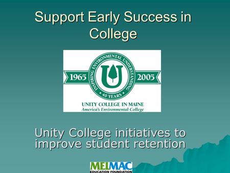 Support Early Success in College Unity College initiatives to improve student retention.