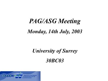 PAG/ASG Meeting Monday, 14th July, 2003 University of Surrey 30BC03.