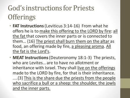 God’s instructions for Priests Offerings FAT Instructions (Leviticus 3:14-16) From what he offers he is to make this offering to the LORD by fire: all.