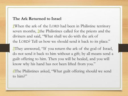 The Ark Returned to Israel 11When the ark of the L ORD had been in Philistine territory seven months, 2the Philistines called for the priests and the diviners.