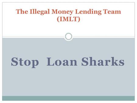 Stop Loan Sharks The Illegal Money Lending Team (IMLT)