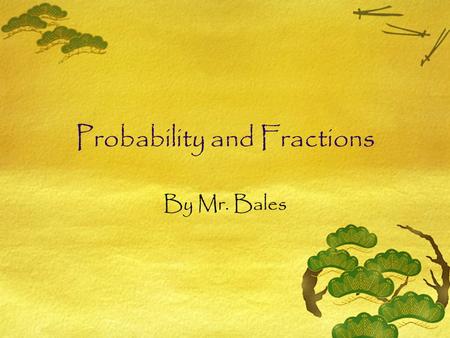 Probability and Fractions By Mr. Bales Objective  By the end of this lesson, you will be able to describe probability in words and numbers.  Standard.