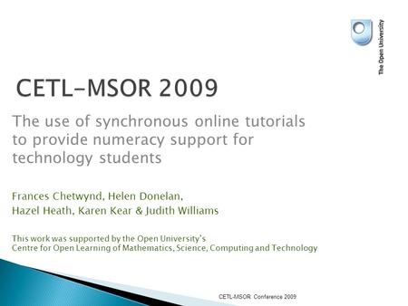 CETL-MSOR 2009 The use of synchronous online tutorials to provide numeracy support for technology students Frances Chetwynd, Helen Donelan, Hazel Heath,