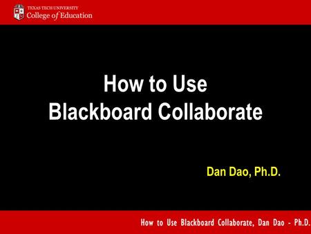 How to Use Blackboard Collaborate Dan Dao, Ph.D..