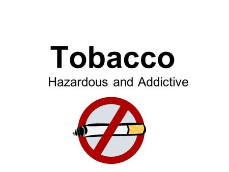 Tobacco Hazardous and Addictive. Tobacco Facts!! Cigarette smoking is the leading cause of preventable death in the U.S. Tobacco kills more Americans.