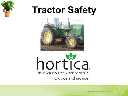 Tractor Safety. Training Objectives Understand types of common accidents and injuries. Know how to operate a tractor safely. Know how to work around a.