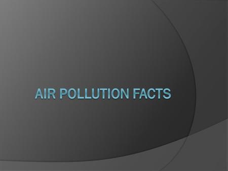  Air pollutants (dangerous things that make the air unclean)come in the form of gases or particles.  It is estimated that you breathe 20,000 liters.