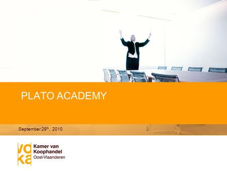 PLATO ACADEMY September 29 th, 2010. PROGRAMME  09.00: Welcome  09.15: Introduction workshops ‘Current Economic Tendencies’ by Prof. Dr. Koen Schoors,