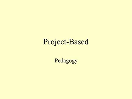 Project-Based Pedagogy. Project-Based Education Relating questions and technology relative to the students everyday lives to classroom projects Students.