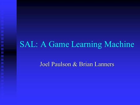 SAL: A Game Learning Machine Joel Paulson & Brian Lanners.