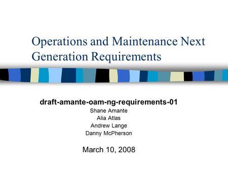 Operations and Maintenance Next Generation Requirements draft-amante-oam-ng-requirements-01 Shane Amante Alia Atlas Andrew Lange Danny McPherson March.