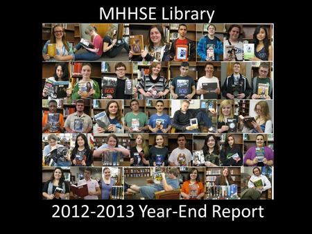 2012-2013 Year-End Report MHHSE Library. Improve communication with teachers regarding materials and services. 2012-2013 Goals Objectives: Monthly library.