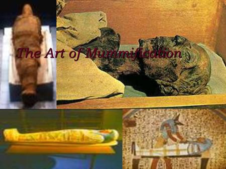 The Art of Mummification. M ummification is the preservation of the body S ome mummies are preserved wet, frozen or dried. E gyptian deliberately dried.