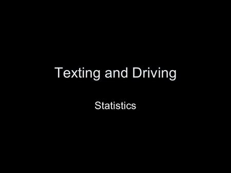 Texting and Driving Statistics.