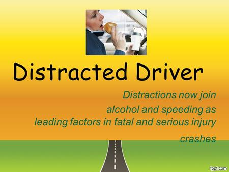 Distracted Driver Distractions now join alcohol and speeding as leading factors in fatal and serious injury crashes.