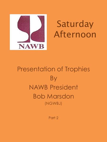 Saturday Afternoon Presentation of Trophies By NAWB President Bob Marsdon (NGWBJ) Part 2.