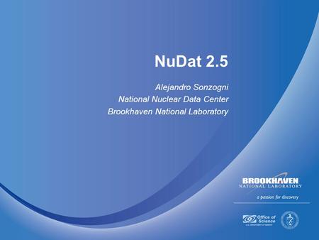 NuDat 2.5 Alejandro Sonzogni National Nuclear Data Center