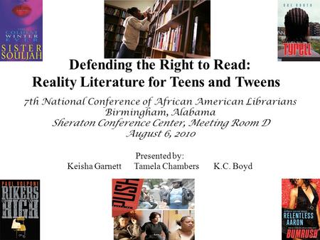 Defending the Right to Read: Reality Literature for Teens and Tweens 7th National Conference of African American Librarians Birmingham, Alabama Sheraton.