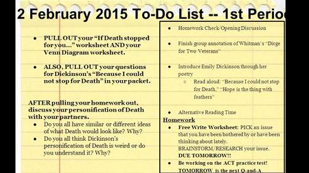 2 February 2015 To-Do List -- 1st Period ●PULL OUT your “If Death stopped for you…” worksheet AND your Venn Diagram worksheet. ●ALSO, PULL OUT your questions.